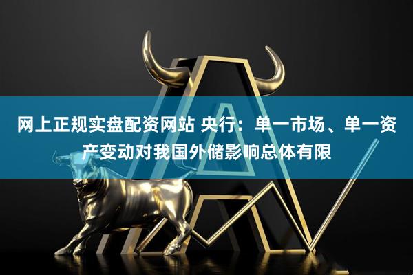 网上正规实盘配资网站 央行：单一市场、单一资产变动对我国外储影响总体有限